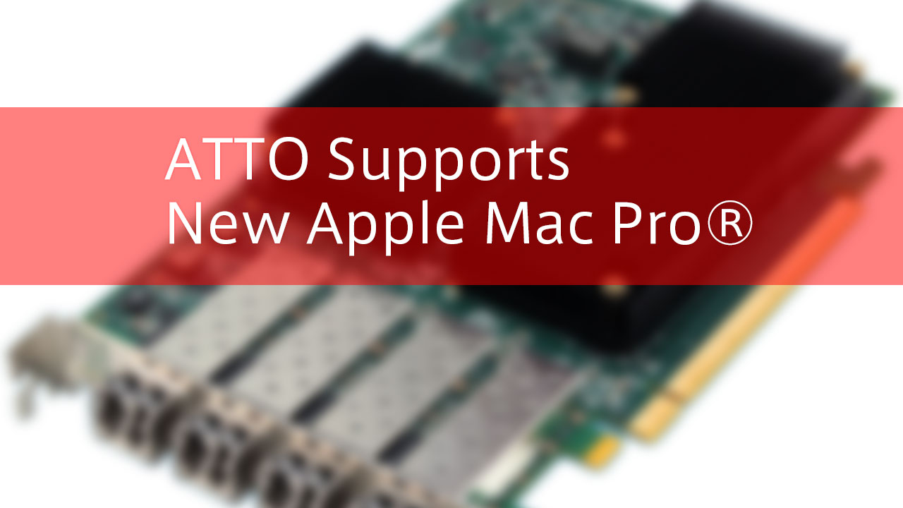 ATTO Announces Immediate Support for the 2019 Mac Pro